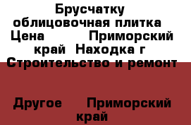  Брусчатку, облицовочная плитка › Цена ­ 760 - Приморский край, Находка г. Строительство и ремонт » Другое   . Приморский край